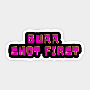 Burr Shot First T-shirt Sticker